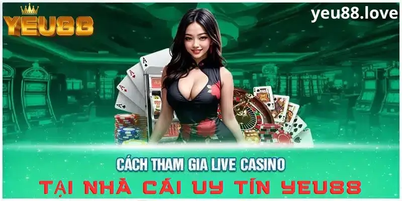 Các bước tham gia sảnh live casino nhà cái yeu88