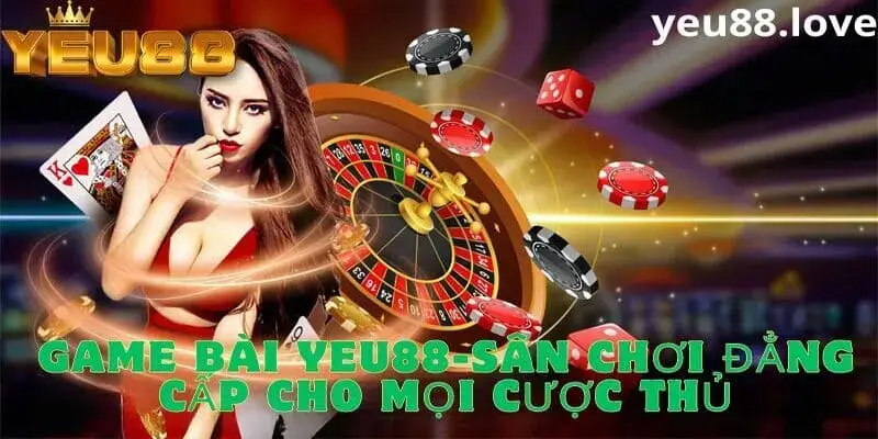 Tổng quan về game bài nhà cái Yeu88