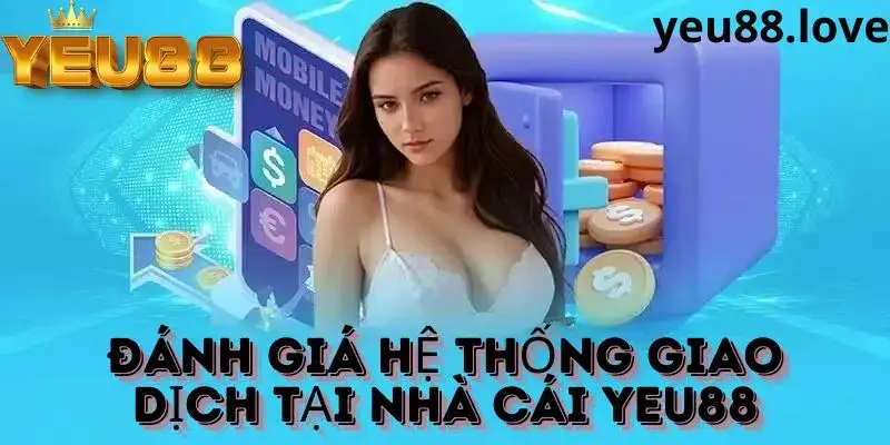 Đánh giá giao dịch tại nhà cái Yeu88