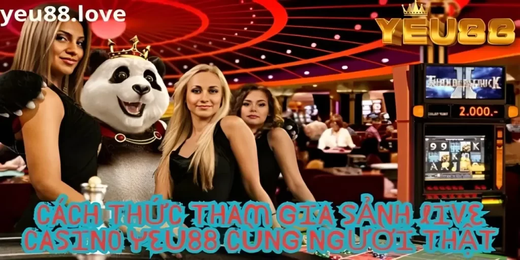 Hướng dẫn các bước tham gia sảnh live casino Yeu88