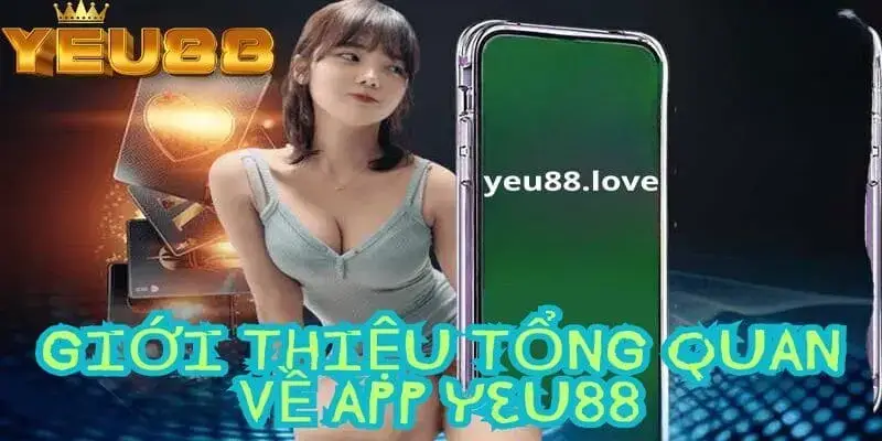 Giới thiệu tổng quan về App Yeu88